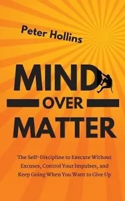 Mind Over Matter The Self-Discipline To Execute Without Excuses... 9781647431266 • £17