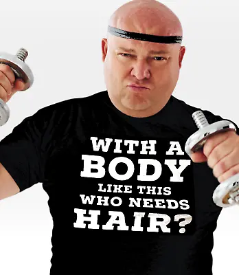 Bald T Shirt With A Body Like This Who Needs Hair. Funny Bald Head  Mens Tshirt • £12.99