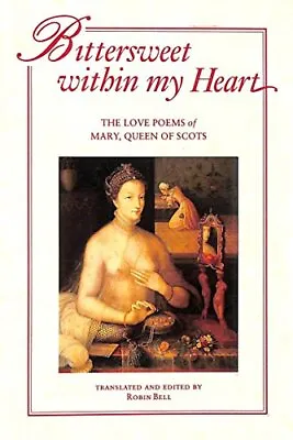 Bittersweet Within My Heart: The Love Poems Of Mary Queen Of Scots Book The • £3.93