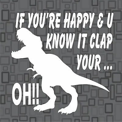 IF YOU'RE HAPPY AND U KNOW IT T-REX Sticker Decal Car Truck Funny Comedy Humor • £14.43