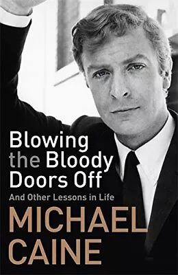 Blowing The Bloody Doors Off: And Other Lessons In Life By Caine Michael Book • £12.99