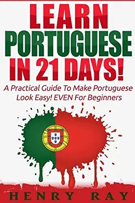 Portuguese: Learn Portuguese In 21 DAYS!... Ray Henry • £25.99