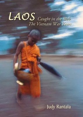 LAOS: CAUGHT IN THE WEB----THE VIETNAM WAR YEARS By Judy Austin Rantala • $16.95