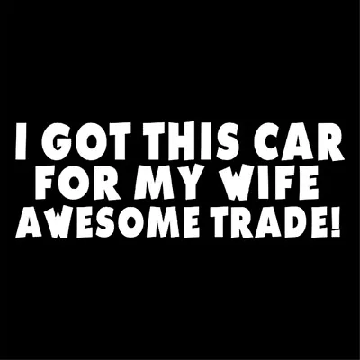 2pcs I GOT THIS CAR FOR MY WIFE AWESOME TRADE Car Window Bumper Decal Stickers • $3.73