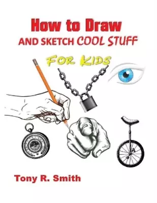 Tony R Smith How To Draw And Sketch Cool Stuff For Kids (Paperback) (UK IMPORT) • $29.03