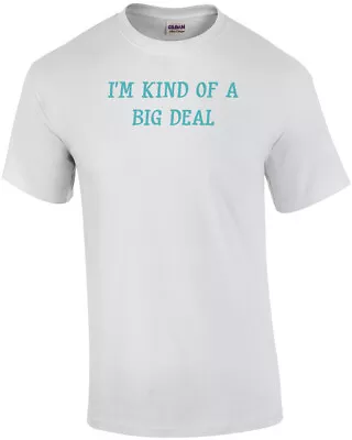 I'm Kind Of A Big Deal T-shirt • $14.99