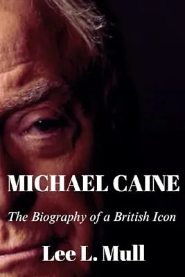 MICHAEL CAINE: The Biography Of A Brit... Mull Lee L. • £9.99