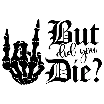 But Did You Die Decal Sticker Tumbler Car Truck Wall Skeleton Hand 22 Variations • $4.67