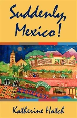 Suddenly Mexico! Paperback By Hatch Katherine Like New Used Free Shippin... • $30.47