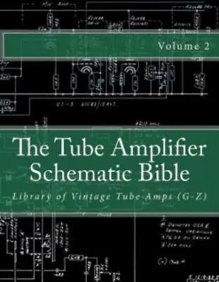 The Tube Amplifier Schematic Bible Volume 2: Library Of Vintage Tube Amps (... • $31.95