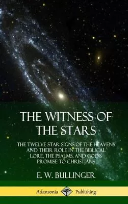 The Witness Of The Stars: The Twelve Star Signs Of The Heavens And Their Ro... • $28.31