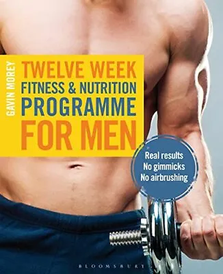 Twelve Week Fitness And Nutrition Programme For Men: Real Res... By Morey Gavin • £5.49