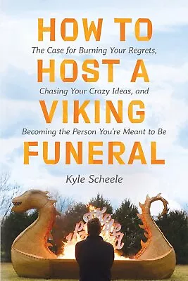 How To Host A Viking Funeral: The Case For Burning Your Regrets Chasing Your... • $14.22