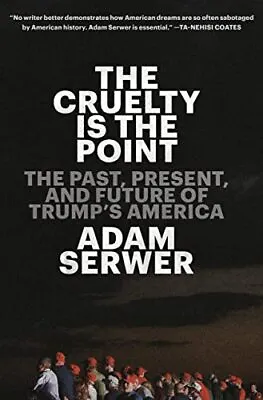 $8.99 • Buy The Cruelty Is The Point: The Past, Present, And Future Of Trump's America