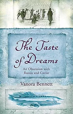 THE TASTE OF DREAMS: AN OBSESSION WITH RUSSIA AND CAVIAR By Vanora Bennett Mint • $16.49