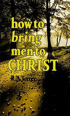 How To Bring Men To Christ By R A Torrey • $6.34