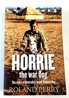 HORRIE THE WAR DOG Roland Perry Paperback Story Of Australia's Most Famous Dog • $19