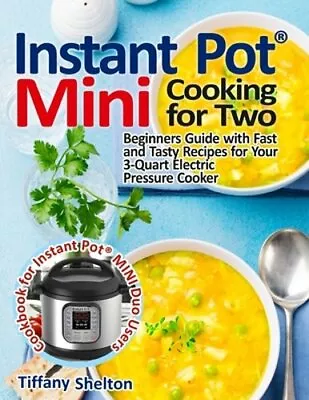 Instant Pot(R) Mini Cooking For Two: Beginners Guide With Fast And Tasty Recipes • $15.53