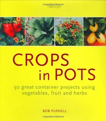 Crops In Pots: 50 Great Container Projects Using Vegetables Fruit And Herbs By • £3.48