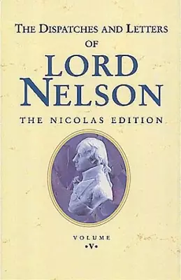 The Dispatches And Letters Of Lord Nelson: January 1802 To April 1804 Vol 5 • £6.31