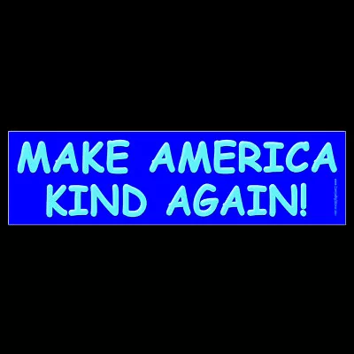 Make America Kind Again BUMPER STICKER Or MAGNET Anti Trump Nice Kindness 3x11.5 • $4.99