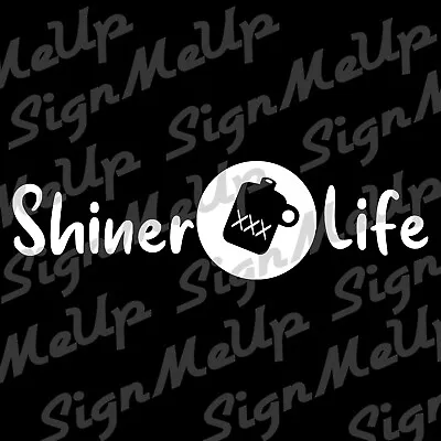 Shiner Life Decal - Vinyl Window Moonshine Sticker For Car Truck Multiple Sizes! • $5