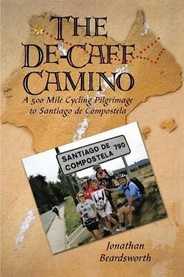 The De-Caff Camino: A 500 Mile Cycling Pilgrimage To Santiago De Compostela • £8.30