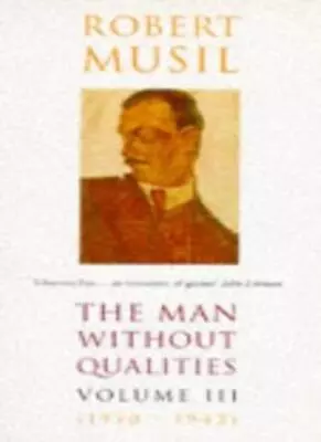 The Man Without Qualities: 1930-1942 3rd Volume Of 3 [Into The  • $36.85