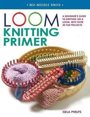 Loom Knitting Primer: A Beginner's Guide To Knitting On A Loom With Over - GOOD • $5.17