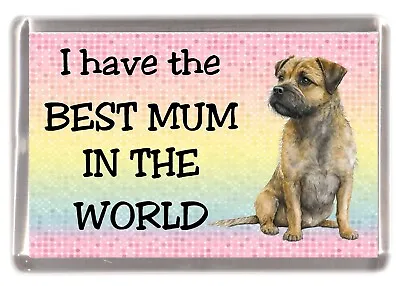 Border Terrier Dog Fridge Magnet  I Have The BEST MUM IN THE WORLD  • £3.50