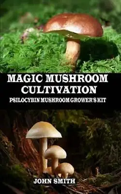 Magic Mushroom Cultivation: Psilocybin Mushroom Grower's Kit By John Smith: New • $10.96