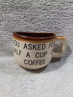 Vintage Mug YOU ASKED FOR HALF A CUP OF COFFEE  • $6