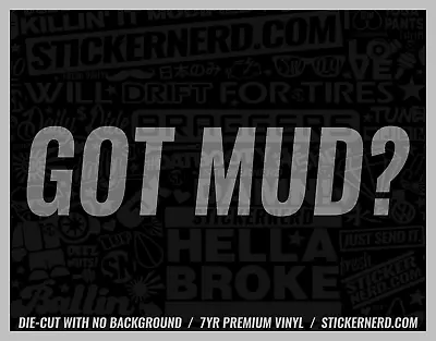 Got Mud? Sticker - Vinyl Decals Funny Window Decal Off Road Mud Truck Stickers • $5