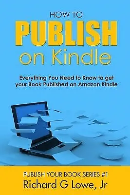 $24.57 • Buy How Publish On Kindle Everything You Need Know Get Your By Lowe Jr Richard G