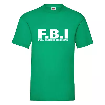 FBI - Full Blooded Irishman T Shirt - Funny Irish Shirt - St Patrick's Day Shirt • £13.99