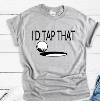 I'd Tap That Golf Gray Short Sleeve Unisex T-shirt • $14.99