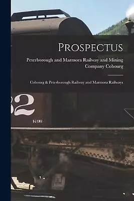 Prospectus [microform]: Cobourg & Peterborough Railway And Marmora Railways By P • $21.29