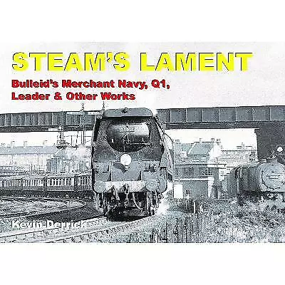 STEAM'S LAMENT Bulleid's Merchant Navy Q1 Leader & Other Works By Kevin... • £21.80