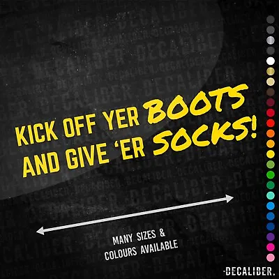 Kick Off Yer Boots And Give 'er Socks Sticker Long - Many Colours Sizes - Funny • £5.50