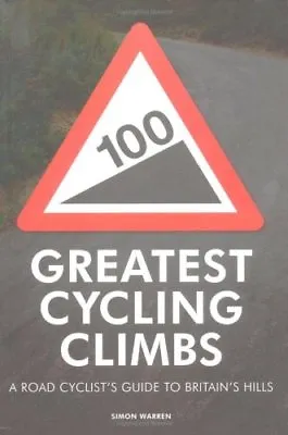 100 Greatest Cycling Climbs: A Road Cyclist's Guide To Britain's Hills-Simon Wa • £3.36