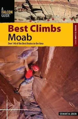 Best Climbs Moab: Over 150 Of The Best Routes In The Area [Best Climbs Series] • $5.76