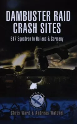 Dambuster Raid Crash Sites: 617 Squadron In Holland... - Free Tracked Delivery • £12.15