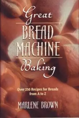 Great Bread Machine Baking: Over 250 Recipes For Breads From A To Z - GOOD • $4.43