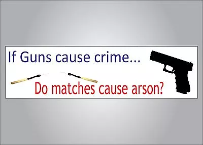 Gun Bumper Sticker- If Guns Cause Crime Matches Cause Arson -anti Obama- Pro NRA • $3.99