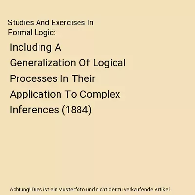 Studies And Exercises In Formal Logic: Including A Generalization Of Logical Pro • £23.30