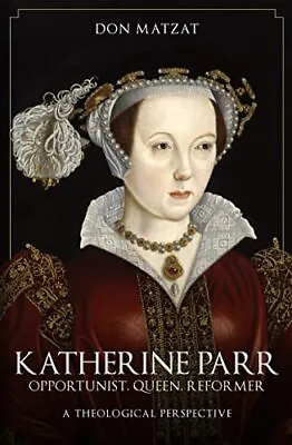 Katherine Parr: Opportunist Queen Reformer: A Theological Perspective • £11.19