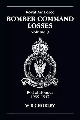 RAF Bomber Command Losses Volume 9: Roll Of Honour 1939-1947 By W.R. Chorley (En • £17.99