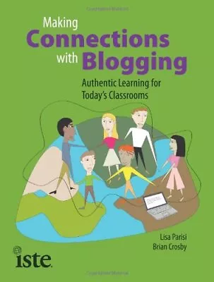 MAKING CONNECTIONS WITH BLOGGING: AUTHENTIC LEARNING FOR By Lisa Parisi & Brian • $18.49