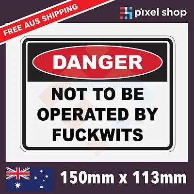 DANGER NOT TO BE OPERATED BY F*CKWITS Sticker Decal Funny JDM Car Ute 4x4 Boat • $4.79
