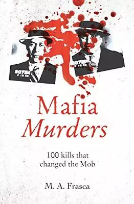 Mafia Murders: 100 Murders That Changed... Frasca M A • £3.59